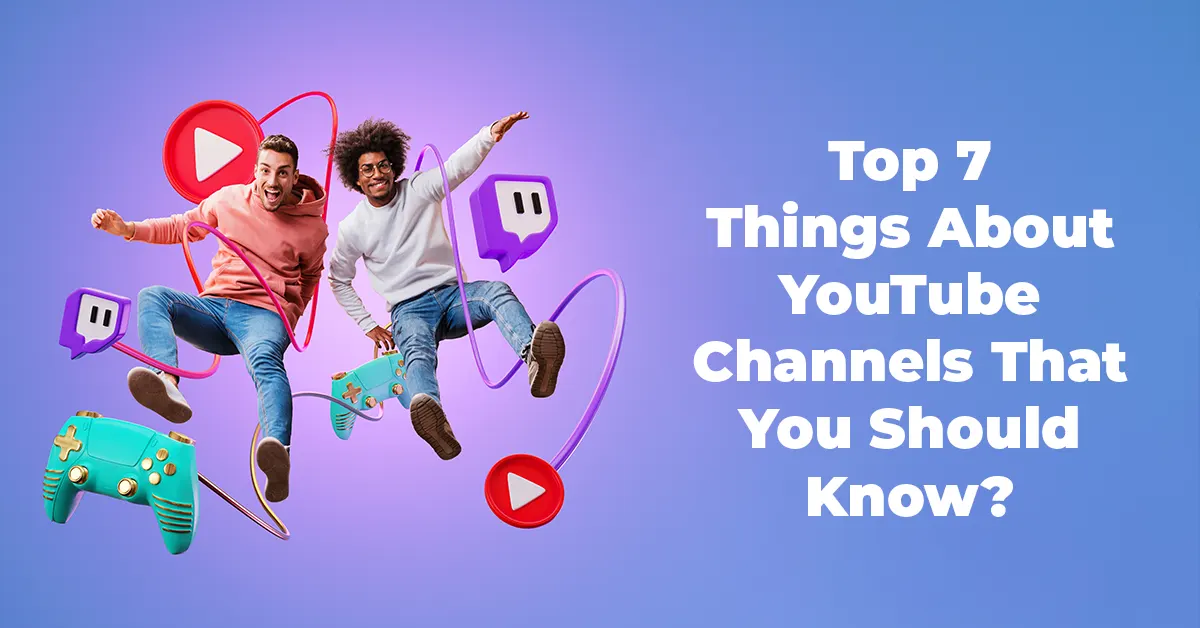 Top 7 Things About YouTube Channels That You Should Know